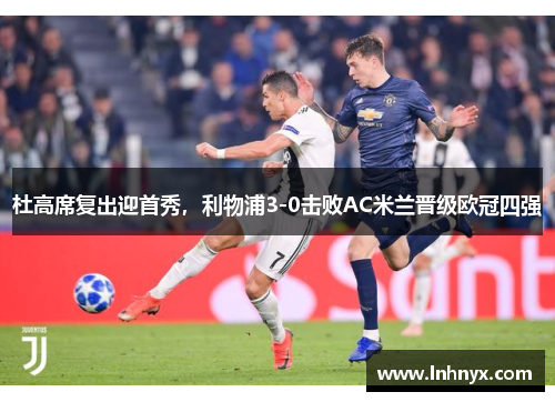 杜高席复出迎首秀，利物浦3-0击败AC米兰晋级欧冠四强