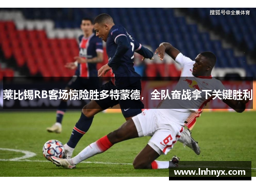 莱比锡RB客场惊险胜多特蒙德，全队奋战拿下关键胜利