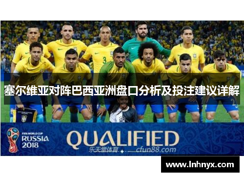 塞尔维亚对阵巴西亚洲盘口分析及投注建议详解
