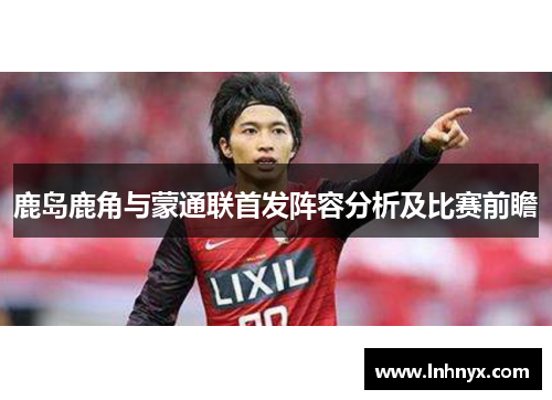 鹿岛鹿角与蒙通联首发阵容分析及比赛前瞻