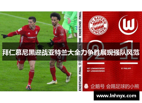 拜仁慕尼黑迎战亚特兰大全力争胜展现强队风范