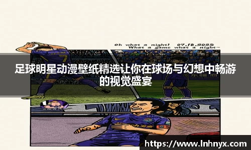 足球明星动漫壁纸精选让你在球场与幻想中畅游的视觉盛宴